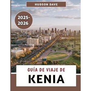 Dave, Hudson Guía De Viaje De Kenia 2025-2026: Su exploración completa de la naturaleza, el patrimonio, los tesoros secretos y las experiencias memorables Dave, Hudson Guía De Viaje De Kenia 2025-2026: Su exploración completa de la naturaleza, el patrimonio, los tesoros secretos y las experiencias memorables