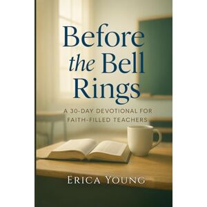 Young, Erica Trinette Before the Bell Rings: A 30-Day Devotional for Faith-Filled Teachers Young, Erica Trinette Before the Bell Rings: A 30-Day Devotional for Faith-Filled Teachers