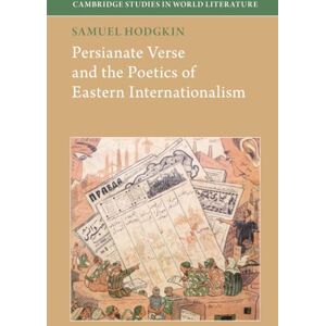 Hodgkin, Samuel Persianate Verse and the Poetics of Eastern Internationalism (Cambridge Studies in World Literature) Hodgkin, Samuel Persianate Verse and the Poetics of Eastern Internationalism (Cambridge Studies in World Literature)