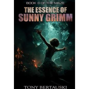 Bertauski, Tony Maze: The Essence of Sunny Grimm: Science Fiction Cyberpunk (Maze Trilogy) Bertauski, Tony Maze: The Essence of Sunny Grimm: Science Fiction Cyberpunk (Maze Trilogy)