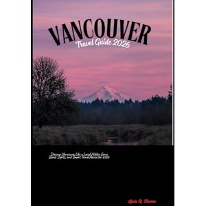 Thome, Lula R. VANCOUVER TRAVEL GUIDE 2026: Discover Vancouver Like a Local: Hidden Gems, Iconic Sights, and Smart Travel Advice for 2026 (The Global Explorer Travel Guide Series 2026) Thome, Lula R. VANCOUVER TRAVEL GUIDE 2026: Discover Vancouver Like a Local: Hidden Gems, Iconic Sights, and Smart Travel Advice for 2026 (The Global Explorer Travel Guide Series 2026)