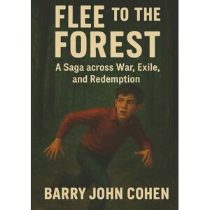 Cohen, Barry Flee to the Forest: a saga across war, exile and redemption Cohen, Barry Flee to the Forest: a saga across war, exile and redemption