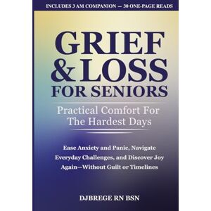 Brege, Denise J Grief & Loss for Seniors: Practical Comfort for the Hardest Days: Ease Anxiety and Panic, Navigate Everyday Challenges, and Discover Joy Again—Without Guilt or Timelines Brege, Denise J Grief & Loss for Seniors: Practical Comfort for the Hardest Days: Ease Anxiety and Panic, Navigate Everyday Challenges, and Discover Joy Again—Without Guilt or Timelines