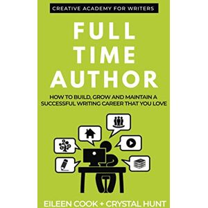 Cook, Eileen Full Time Author: How to build, grow and maintain a successful writing career that you love (Creative Academy Guides for Writers) Cook, Eileen Full Time Author: How to build, grow and maintain a successful writing career that you love (Creative Academy Guides for Writers)