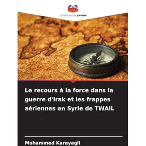 Karayagli, Muhammed Le recours à la force dans la guerre d'Irak et les frappes aériennes en Syrie de TWAIL Karayagli, Muhammed Le recours à la force dans la guerre d'Irak et les frappes aériennes en Syrie de TWAIL