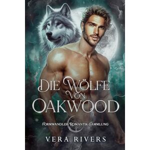 Rivers, Vera Die Wölfe von Oakwood: Formwandler-Romantik-Sammlung Rivers, Vera Die Wölfe von Oakwood: Formwandler-Romantik-Sammlung