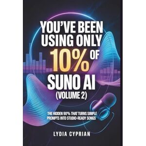 Cyprian, Lydia You’ve Been Using Only 10% of Suno AI (Volume 2): The Hidden 90% That Turns Simple Prompts into Studio-Ready Songs Cyprian, Lydia You’ve Been Using Only 10% of Suno AI (Volume 2): The Hidden 90% That Turns Simple Prompts into Studio-Ready Songs