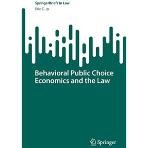 Ip, Eric C Behavioral Public Choice Economics and the Law Ip, Eric C Behavioral Public Choice Economics and the Law