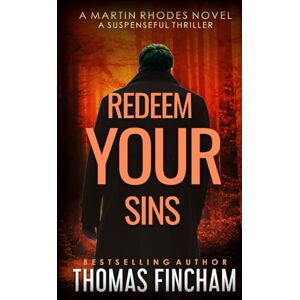 Fincham, Thomas Redeem Your Sins: A Suspenseful Thriller: 7 (Martin Rhodes) Fincham, Thomas Redeem Your Sins: A Suspenseful Thriller: 7 (Martin Rhodes)