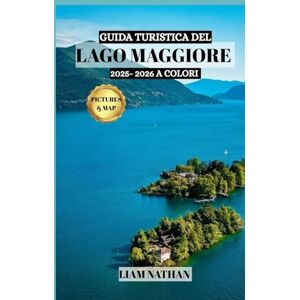 NATHAN, LIAM GUIDA TURISTICA DEL LAGO MAGGIORE 2025/2026 (A COLORI): Esplora Stresa, Verbania E Le Isole Borromee: La Tua Porta Verso Coste Panoramiche, Storia E Avventure Uniche NATHAN, LIAM GUIDA TURISTICA DEL LAGO MAGGIORE 2025/2026 (A COLORI): Esplora Stresa, Verbania E Le Isole Borromee: La Tua Porta Verso Coste Panoramiche, Storia E Avventure Uniche