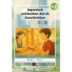 DAHAN, Damien Japanisch lernen: Japanisch durch Geschichten entdecken 3: Band 3 Niveau 1 Lesen mit Kana und Kanji und Übersetzung (Japanisch lernen: Japanisch entdecken durch Geschichten) DAHAN, Damien Japanisch lernen: Japanisch durch Geschichten entdecken 3: Band 3 Niveau 1 Lesen mit Kana und Kanji und Übersetzung (Japanisch lernen: Japanisch entdecken durch Geschichten)