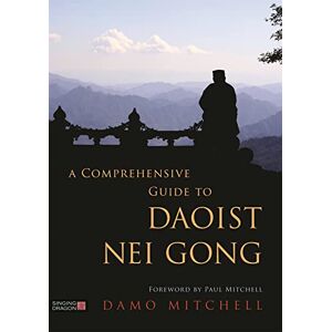 Damo Mitchell. Foreword by Paul Mitchell. A Comprehensive Guide to Daoist Nei Gong Damo Mitchell. Foreword by Paul Mitchell. A Comprehensive Guide to Daoist Nei Gong