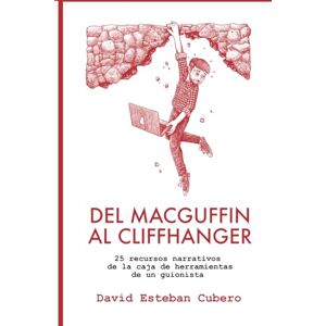 Esteban Cubero, David Del MacGuffin al Cliffhanger: 25 recursos narrativos de la caja de herramientas de un guionista (Biblioteca del guionista) Esteban Cubero, David Del MacGuffin al Cliffhanger: 25 recursos narrativos de la caja de herramientas de un guionista (Biblioteca del guionista)