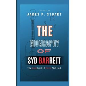 P. Stuart, James The Biography Of Syd Barrett: The Lost Soul Of Rock And Roll P. Stuart, James The Biography Of Syd Barrett: The Lost Soul Of Rock And Roll