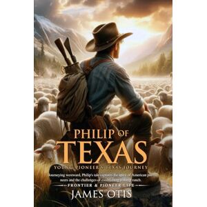Otis, James Philip of Texas: Story of Sheep Raising in Texas (Illustrated, Annotated): A young boy's journey into the rugged frontier of Texas, learning the ropes of sheep ranching and pioneer life. Otis, James Philip of Texas: Story of Sheep Raising in Texas (Illustrated, Annotated): A young boy's journey into the rugged frontier of Texas, learning the ropes of sheep ranching and pioneer life.