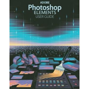 Fortnite, Zoey Adobe Photoshop Elements User Guide: A Step-by-Step Manual for Beginners and Seniors Covering Essential Camera Features, Creative Techniques, Tips, Tricks and Effortless Videography Skills Fortnite, Zoey Adobe Photoshop Elements User Guide: A Step-by-Step Manual for Beginners and Seniors Covering Essential Camera Features, Creative Techniques, Tips, Tricks and Effortless Videography Skills