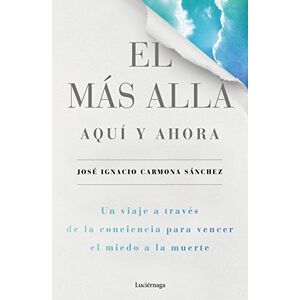 Carmona Sánchez, José Ignacio El más allá, aquí y ahora Carmona Sánchez, José Ignacio El más allá, aquí y ahora