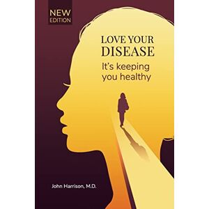 Harrison M.D., John Love Your Disease: It's keeping you healthy Harrison M.D., John Love Your Disease: It's keeping you healthy