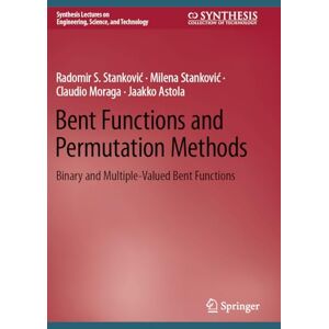 Stanković, Radomir S. Bent Functions and Permutation Methods: Binary and Multiple-Valued Bent Functions (Synthesis Lectures on Engineering, Science, and Technology) Stanković, Radomir S. Bent Functions and Permutation Methods: Binary and Multiple-Valued Bent Functions (Synthesis Lectures on Engineering, Science, and Technology)