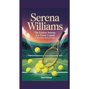 Fisher, Tad SERENA WILLIAMS: The Fearless Journey of a Tennis Legend (A Biography Book for Kids) Fisher, Tad SERENA WILLIAMS: The Fearless Journey of a Tennis Legend (A Biography Book for Kids)