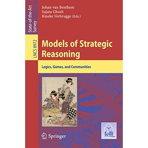 Models of Strategic Reasoning: Logics, Games, and Communities: 8972 (Lecture Notes in Computer Science, 8972) Models of Strategic Reasoning: Logics, Games, and Communities: 8972 (Lecture Notes in Computer Science, 8972)