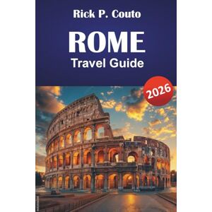 Couto, Rick P. ROME TRAVEL GUIDE 2026: Explore Top Attractions, Hidden Gems, Historical Landmarks, and Local Culture in the Heart of Italy Couto, Rick P. ROME TRAVEL GUIDE 2026: Explore Top Attractions, Hidden Gems, Historical Landmarks, and Local Culture in the Heart of Italy