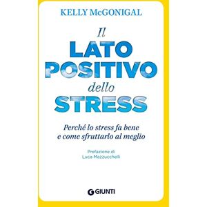 Mcgonigal, Kelly Il lato positivo dello stress Mcgonigal, Kelly Il lato positivo dello stress