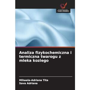 Tita, Mihaela-Adriana Analiza fizykochemiczna i termiczna twarogu z mleka koziego Tita, Mihaela-Adriana Analiza fizykochemiczna i termiczna twarogu z mleka koziego