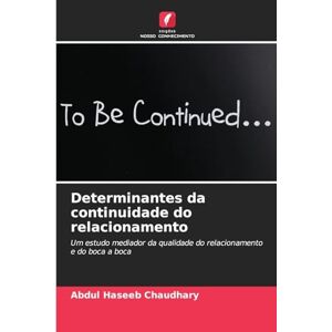 Chaudhary, Abdul Haseeb Determinantes da continuidade do relacionamento: Um estudo mediador da qualidade do relacionamento e do boca a boca Chaudhary, Abdul Haseeb Determinantes da continuidade do relacionamento: Um estudo mediador da qualidade do relacionamento e do boca a boca