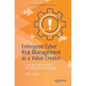Chaput, Bob Enterprise Cyber Risk Management as a Value Creator: Leverage Cybersecurity for Competitive Advantage Chaput, Bob Enterprise Cyber Risk Management as a Value Creator: Leverage Cybersecurity for Competitive Advantage