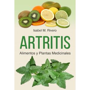 Rivero, Isabel M. ARTRITIS. Alimentos y Plantas Medicinales: Remedios naturales para la artritis reumatoide, artritis juvenil, artritis psoriásica y reactiva, espondilitis anquilosante, lupus, gota y fibromialgia Rivero, Isabel M. ARTRITIS. Alimentos y Plantas Medicinales: Remedios naturales para la artritis reumatoide, artritis juvenil, artritis psoriásica y reactiva, espondilitis anquilosante, lupus, gota y fibromialgia