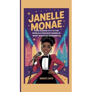 CATO, GRACE JANELLE MONAE: FROM KANSAS CITY TO THE WORLD:A STAR WHO SHINES IN MANY WAYS:KIDS BIOGRAPHY CATO, GRACE JANELLE MONAE: FROM KANSAS CITY TO THE WORLD:A STAR WHO SHINES IN MANY WAYS:KIDS BIOGRAPHY