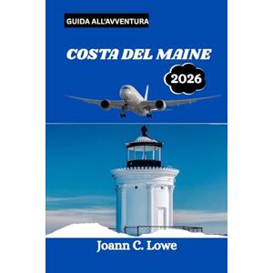Lowe, Joann C. COSTA DEL MAINE GUIDA ALL'AVVENTURA 2026: Dove i paesaggi aspri incontrano la tradizione marittima Lowe, Joann C. COSTA DEL MAINE GUIDA ALL'AVVENTURA 2026: Dove i paesaggi aspri incontrano la tradizione marittima