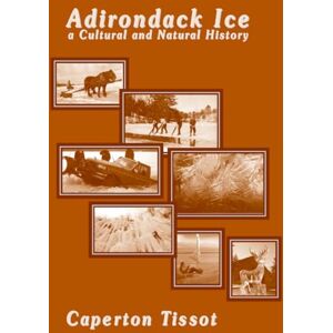 Tissot, Caperton Adirondack Ice: A Cultural and Natural History Tissot, Caperton Adirondack Ice: A Cultural and Natural History