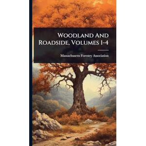 Association, Massachusetts Forestry Woodland And Roadside, Volumes 1-4 Association, Massachusetts Forestry Woodland And Roadside, Volumes 1-4