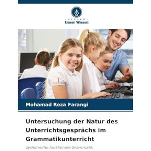 Farangi, Mohamad Reza Untersuchung der Natur des Unterrichtsgesprächs im Grammatikunterricht: Systemische funktionale Grammatik Farangi, Mohamad Reza Untersuchung der Natur des Unterrichtsgesprächs im Grammatikunterricht: Systemische funktionale Grammatik