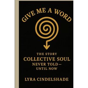 Cindelshade, Lyra Give Me a Word: The Story Collective Soul Never T old — Until Now Cindelshade, Lyra Give Me a Word: The Story Collective Soul Never T old — Until Now