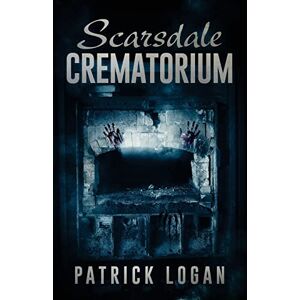 Logan, Patrick Scarsdale Crematorium: Volume 4 (The Haunted) Logan, Patrick Scarsdale Crematorium: Volume 4 (The Haunted)