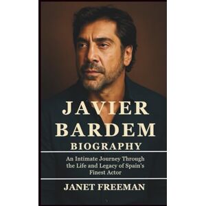 Freeman, Janet Javier Bardem Biography: An Intimate Journey Through the Life and Legacy of Spain’s Finest Actor Freeman, Janet Javier Bardem Biography: An Intimate Journey Through the Life and Legacy of Spain’s Finest Actor