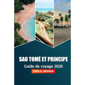 Brewer, Fern D. São Tomé-et-Príncipe Guide de voyage 2026: Découvrez des joyaux cachés, des plages immaculées, la culture, la destination de choix et l'aventure sur l'île d'Afrique centrale Brewer, Fern D. São Tomé-et-Príncipe Guide de voyage 2026: Découvrez des joyaux cachés, des plages immaculées, la culture, la destination de choix et l'aventure sur l'île d'Afrique centrale