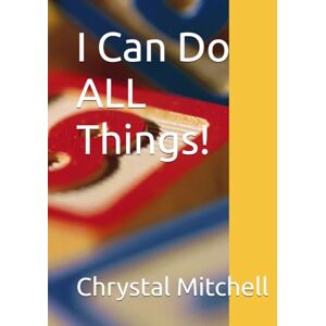 Mitchell, Chrystal I Can Do ALL Things! Mitchell, Chrystal I Can Do ALL Things!
