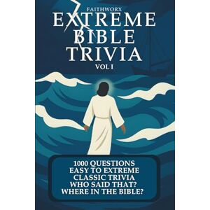 Worx, Faith Extreme Bible Trivia: 1000 Bible Trivia Questions: From Genesis to Revelation Easy to Extreme Trivia Questions for Youth Groups, Bible Study, Church ... School Showdowns, and Epic Family Game Nights Worx, Faith Extreme Bible Trivia: 1000 Bible Trivia Questions: From Genesis to Revelation Easy to Extreme Trivia Questions for Youth Groups, Bible Study, Church ... School Showdowns, and Epic Family Game Nights