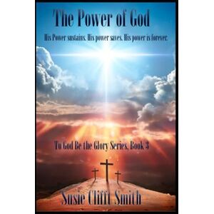 Smith, Susie Clifft The Power of God: His power sustains. His power saves. His power is forever. (To God Be The Glory) Smith, Susie Clifft The Power of God: His power sustains. His power saves. His power is forever. (To God Be The Glory)