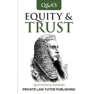 Publishing, Private Law Tutor Equity & Trusts Law: Questions and Answers (Q & A Series) Publishing, Private Law Tutor Equity & Trusts Law: Questions and Answers (Q & A Series)