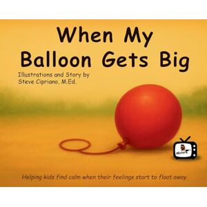 Cipriano, Steve When My Balloon Gets Big: A Story About Calming Big Feelings Cipriano, Steve When My Balloon Gets Big: A Story About Calming Big Feelings