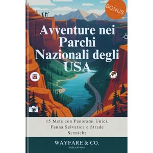 Publications, Wayfare and Co. Avventure nei Parchi Nazionali degli USA: 15 Mete con Panorami Unici, Fauna Selvatica e Strade Sceniche (U.S. National Parks Guide Series) Publications, Wayfare and Co. Avventure nei Parchi Nazionali degli USA: 15 Mete con Panorami Unici, Fauna Selvatica e Strade Sceniche (U.S. National Parks Guide Series)