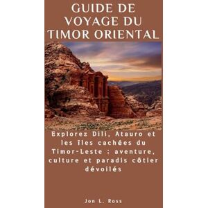 Ross, Jon L. GUIDE DE VOYAGE DU TIMOR ORIENTAL: Explorez Dili, Atauro et les îles cachées du Timor-Leste ; aventure, culture et paradis côtier dévoilés. Ross, Jon L. GUIDE DE VOYAGE DU TIMOR ORIENTAL: Explorez Dili, Atauro et les îles cachées du Timor-Leste ; aventure, culture et paradis côtier dévoilés.