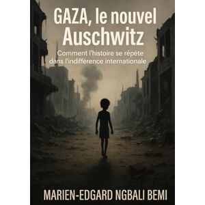 BEMI, Marien-Edgard Ngbali Gaza, le nouvel Auschwitz : Comment l’histoire se répète dans l’indifférence internationale ! BEMI, Marien-Edgard Ngbali Gaza, le nouvel Auschwitz : Comment l’histoire se répète dans l’indifférence internationale !