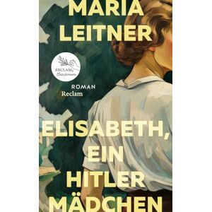 Leitner, Maria Elisabeth, ein Hitlermädchen. Roman der deutschen Jugend: Reclams Klassikerinnen Leitner, Maria Elisabeth, ein Hitlermädchen. Roman der deutschen Jugend: Reclams Klassikerinnen