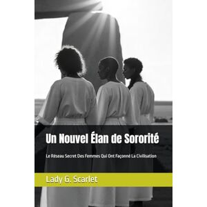 Scarlet, Lady G. Un Nouvel Élan de Sororité: Le Réseau Secret Des Femmes Qui Ont Façonné La Civilisation Scarlet, Lady G. Un Nouvel Élan de Sororité: Le Réseau Secret Des Femmes Qui Ont Façonné La Civilisation